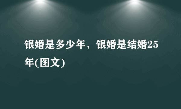 银婚是多少年，银婚是结婚25年(图文)