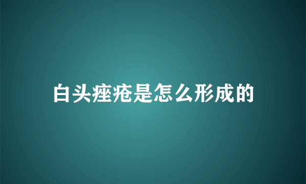 白头痤疮是怎么形成的