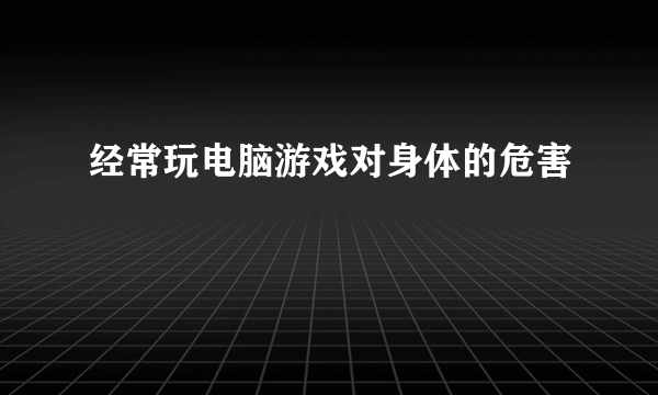 经常玩电脑游戏对身体的危害