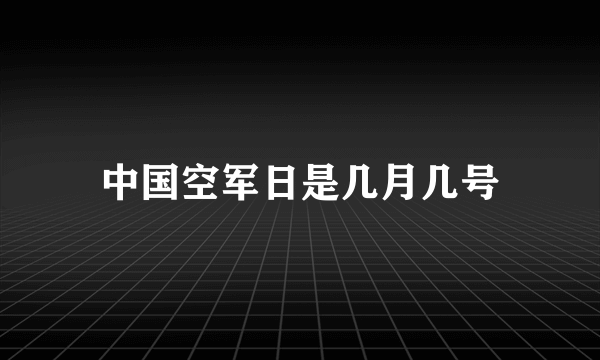 中国空军日是几月几号