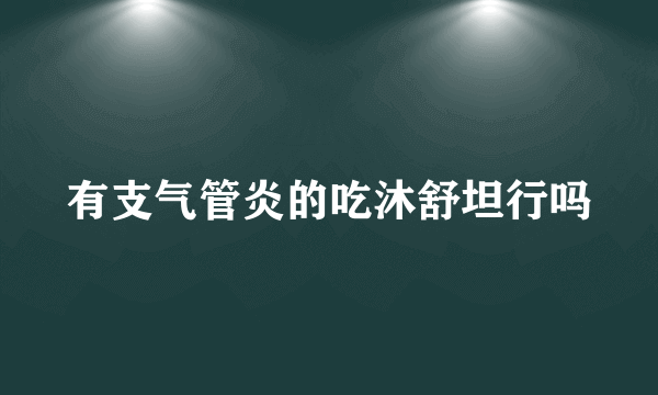 有支气管炎的吃沐舒坦行吗