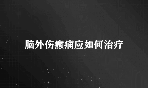 脑外伤癫痫应如何治疗