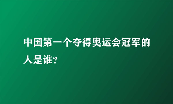 中国第一个夺得奥运会冠军的人是谁？