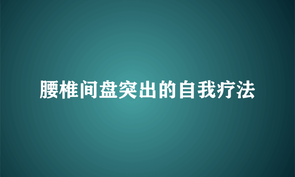 腰椎间盘突出的自我疗法