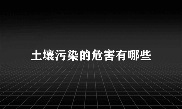 土壤污染的危害有哪些