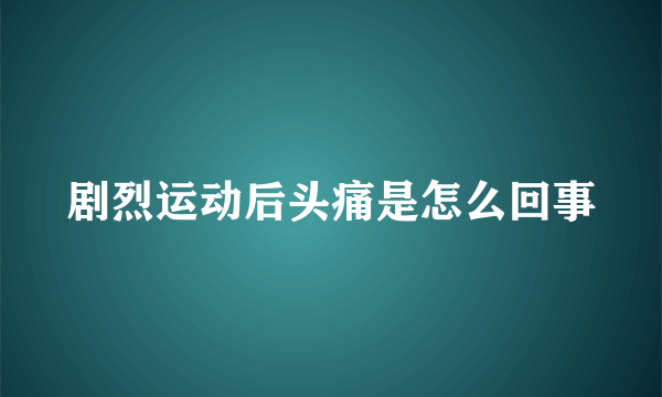 剧烈运动后头痛是怎么回事