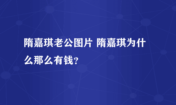 隋嘉琪老公图片 隋嘉琪为什么那么有钱？