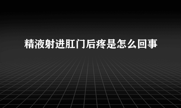 精液射进肛门后疼是怎么回事