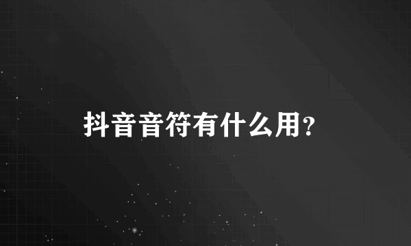 抖音音符有什么用？