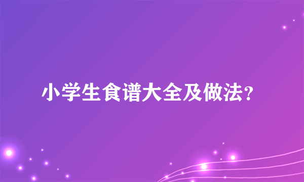 小学生食谱大全及做法？