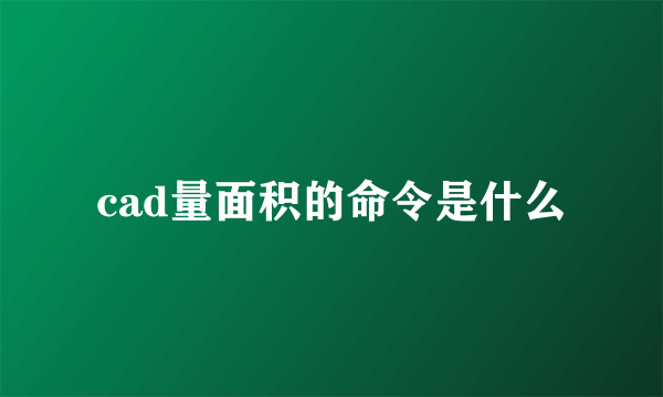 cad量面积的命令是什么