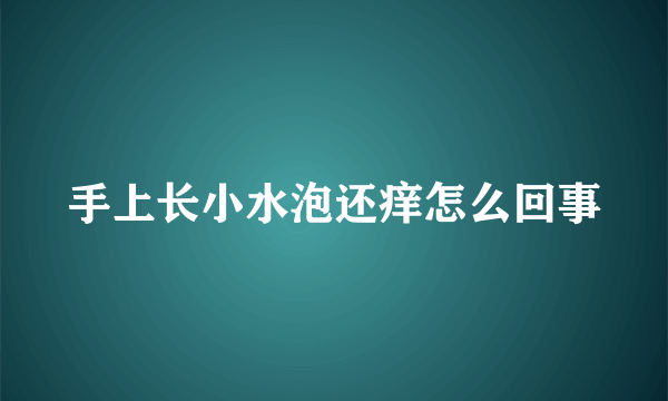 手上长小水泡还痒怎么回事