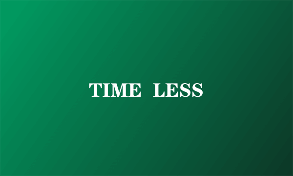 TIME  LESS