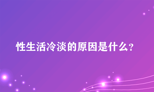 性生活冷淡的原因是什么？