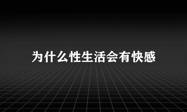 为什么性生活会有快感