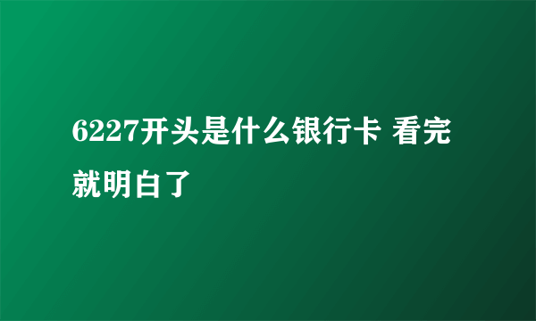 6227开头是什么银行卡 看完就明白了