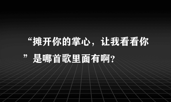 “摊开你的掌心，让我看看你”是哪首歌里面有啊？