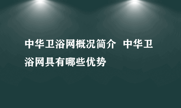 中华卫浴网概况简介  中华卫浴网具有哪些优势