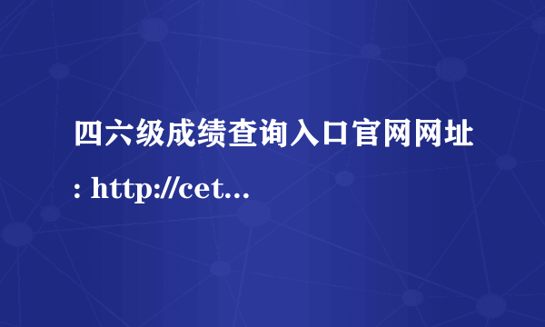 四六级成绩查询入口官网网址: http://cet.neea.edu.cn/cet