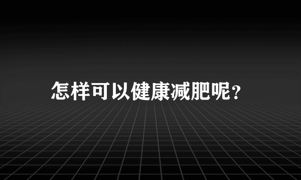 怎样可以健康减肥呢？