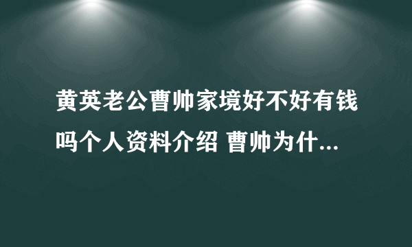 黄英老公曹帅家境好不好有钱吗个人资料介绍 曹帅为什么喜欢黄英