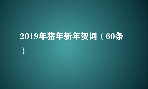 2019年猪年新年贺词（60条）