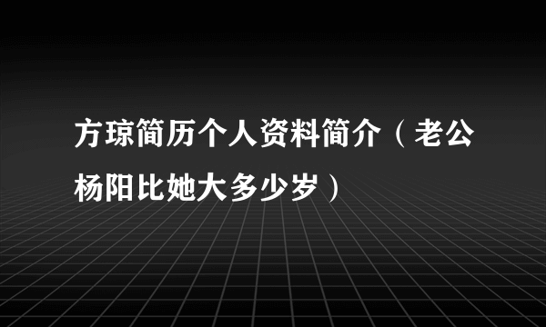 方琼简历个人资料简介（老公杨阳比她大多少岁）