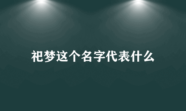 祀梦这个名字代表什么