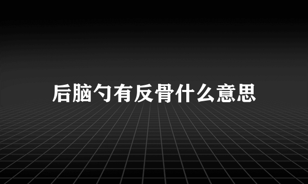 后脑勺有反骨什么意思