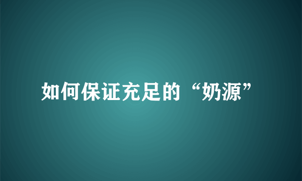 如何保证充足的“奶源”