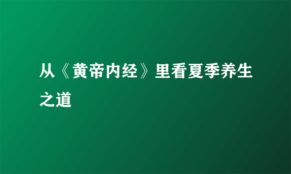 从《黄帝内经》里看夏季养生之道