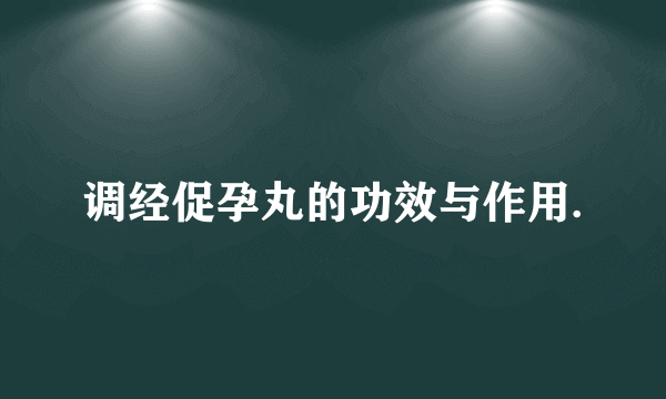 调经促孕丸的功效与作用.