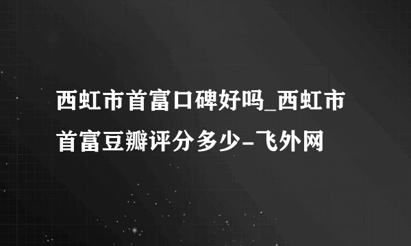 西虹市首富口碑好吗_西虹市首富豆瓣评分多少-飞外网