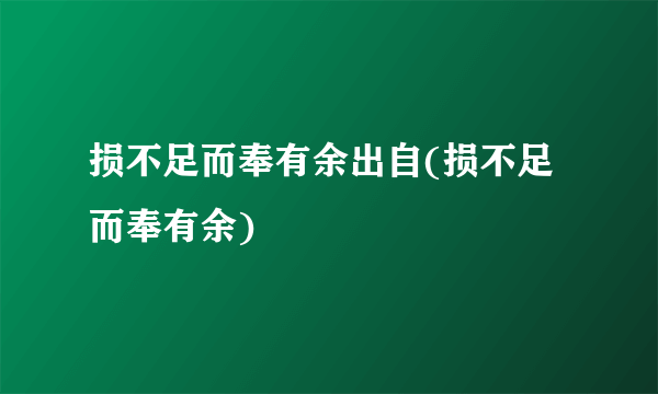 损不足而奉有余出自(损不足而奉有余)