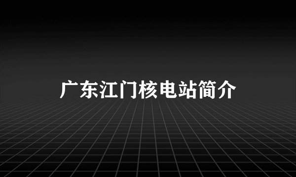 广东江门核电站简介