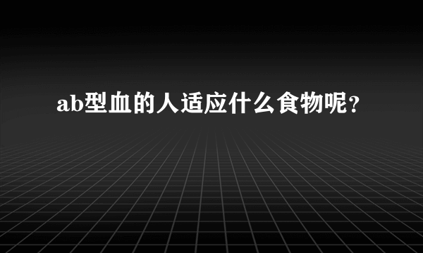 ab型血的人适应什么食物呢？