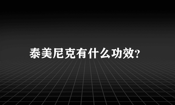 泰美尼克有什么功效？