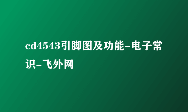 cd4543引脚图及功能-电子常识-飞外网