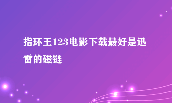 指环王123电影下载最好是迅雷的磁链