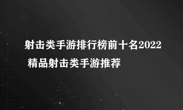 射击类手游排行榜前十名2022 精品射击类手游推荐