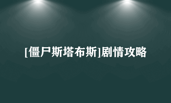 [僵尸斯塔布斯]剧情攻略