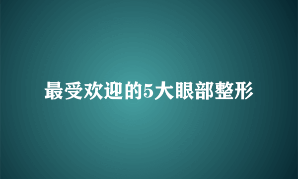 最受欢迎的5大眼部整形