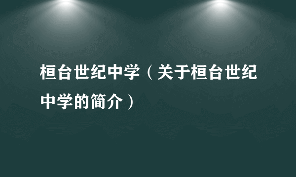 桓台世纪中学（关于桓台世纪中学的简介）