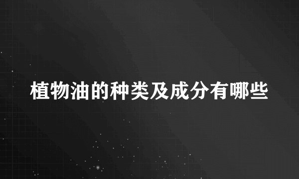 植物油的种类及成分有哪些