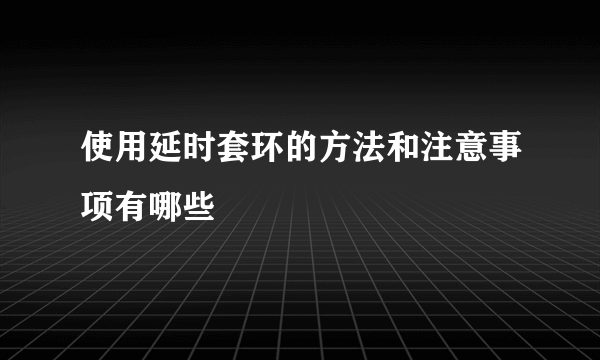 使用延时套环的方法和注意事项有哪些