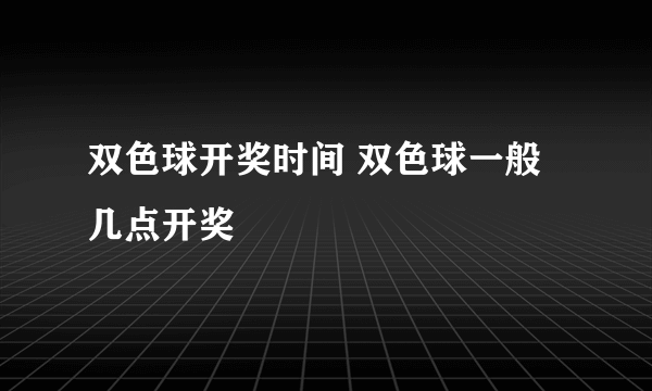 双色球开奖时间 双色球一般几点开奖