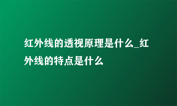 红外线的透视原理是什么_红外线的特点是什么