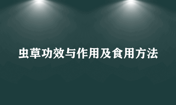 虫草功效与作用及食用方法