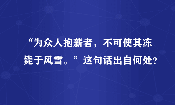 “为众人抱薪者，不可使其冻毙于风雪。”这句话出自何处？