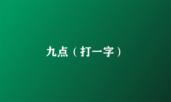 九点（打一字）